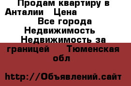 Продам квартиру в Анталии › Цена ­ 8 800 000 - Все города Недвижимость » Недвижимость за границей   . Тюменская обл.